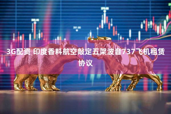 3G配资 印度香料航空敲定五架波音737飞机租赁协议